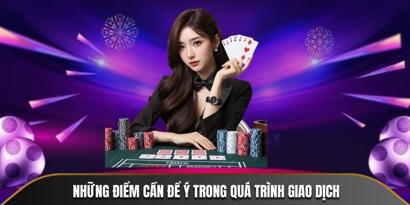 Những điểm cần để ý trong quá trình giao dịch