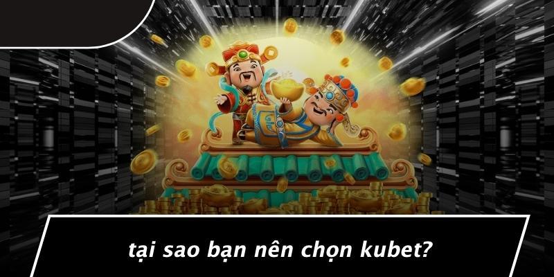 Tại Sao Bạn Nên Chọn Kubet?