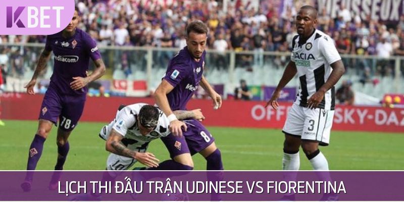 Ngày đấu trận Udinese vs Fiorentina