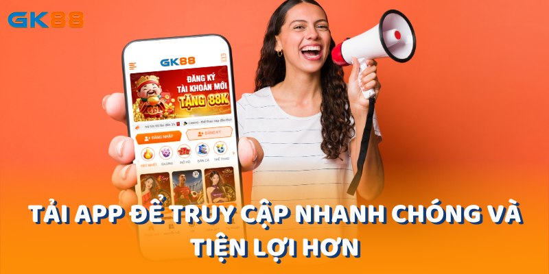 Tải app để truy cập nhanh chóng và tiện lợi hơn