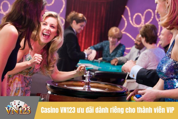 Casino VN123 ưu đãi dành riêng cho thành viên VIP