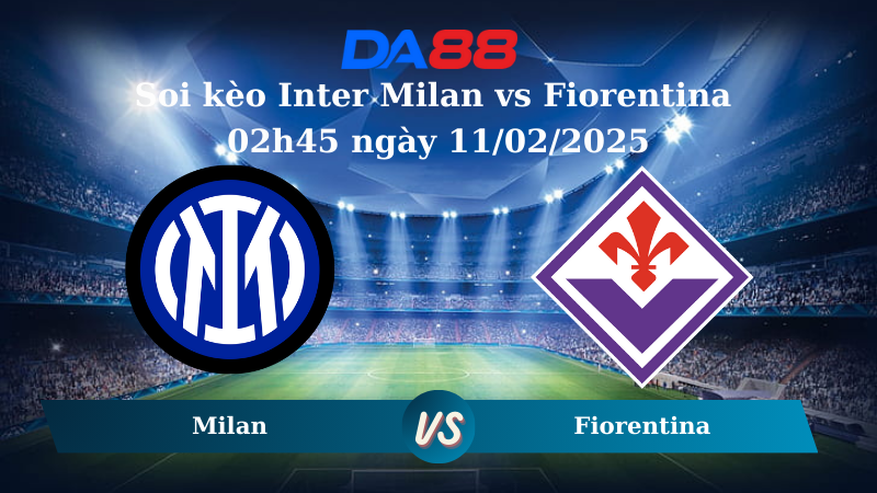 Soi kèo Inter Milan vs Fiorentina 02h45 ngày 11/02/2025