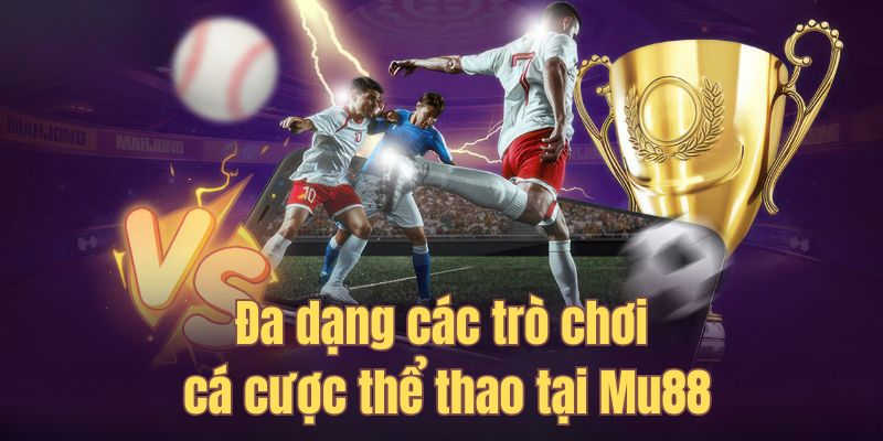 Đa dạng các trò chơi cá cược thể thao tại MU88