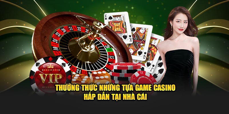 Thưởng thức những tựa game casino hấp dẫn tại nhà cái