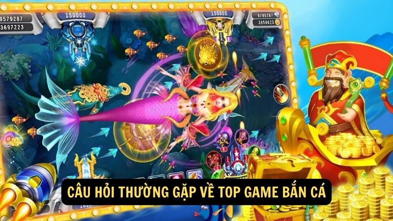 Câu hỏi thường gặp về top game bắn cá