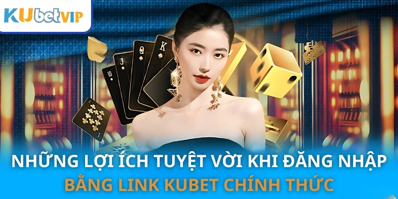 Lợi ích khi đăng nhập ku bet bằng link chính thức