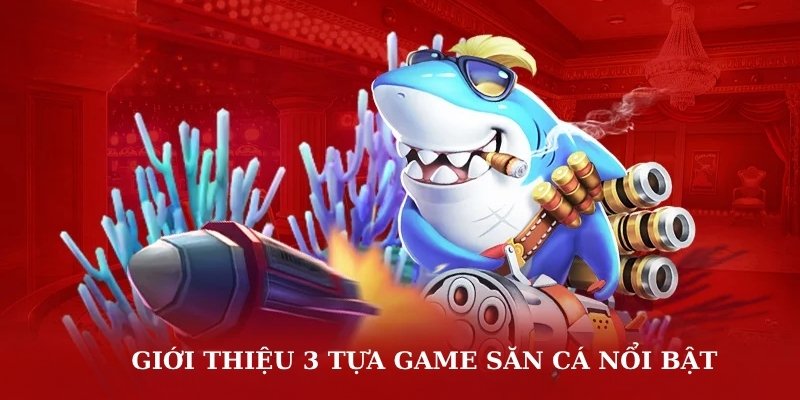 Giới thiệu 3 tựa game săn cá nổi bật tại rikvip 