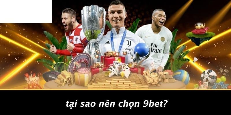 Tại Sao Nên Chọn 9BET?