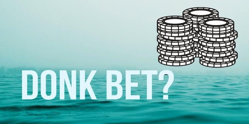 Lý do áp dụng donk bet khi chơi Poker tại nền tảng