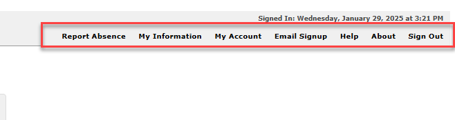 This image displays the options that are available on the upper right-hand side of the screen.   Report Absence, My Information, My Account, Email Signup, Help, About and Signout.