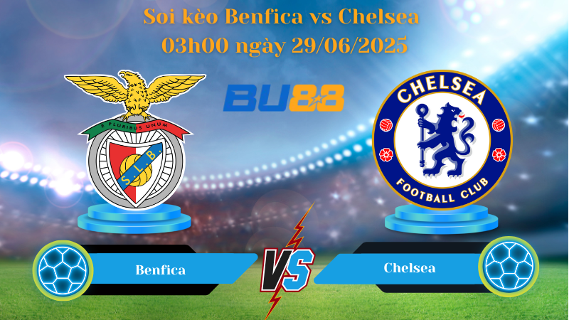 Soi kèo Benfica vs Chelsea 03h00 ngày 29/06/2025