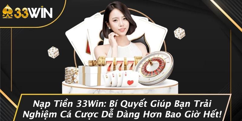 Nạp Tiền 33Win: Bí Quyết Giúp Bạn Trải Nghiệm Cá Cược Dễ Dàng Hơn Bao Giờ Hết!