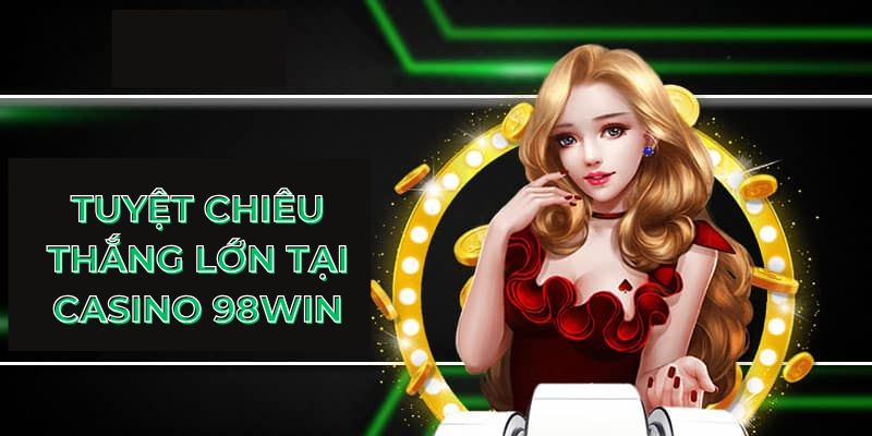 Tuyệt chiêu thắng lớn tại casino 98Win