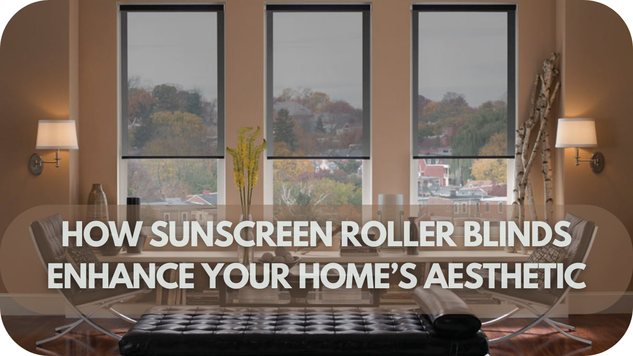 How sunscreen roller blinds improve your home's aesthetic appeal