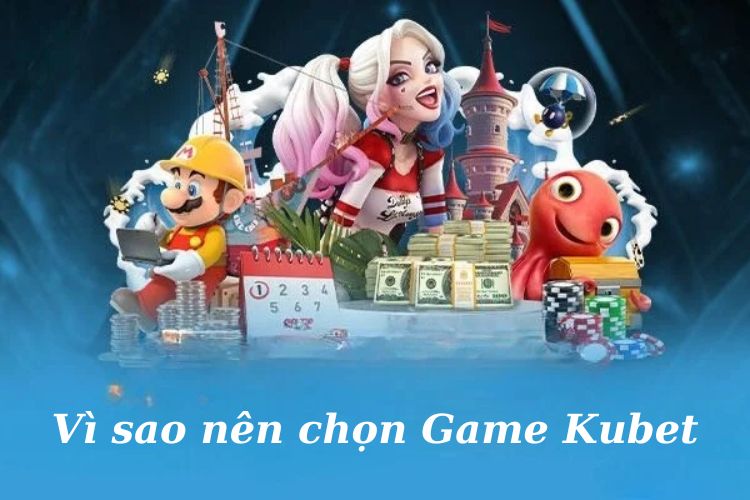 Vì sao nên chọn </em><strong><em>Game Kubet