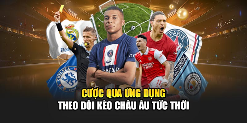 Cược qua ứng dụng theo dõi kèo châu Âu tức thời