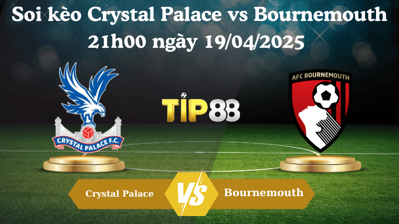 Soi kèo Crystal Palace vs Bournemouth 21h00 ngày 19/04/2025