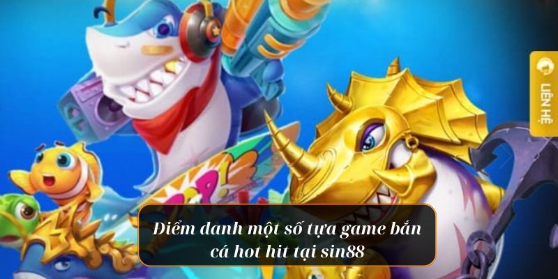 Điểm danh một số tựa game bắn cá hot hit tại sin88