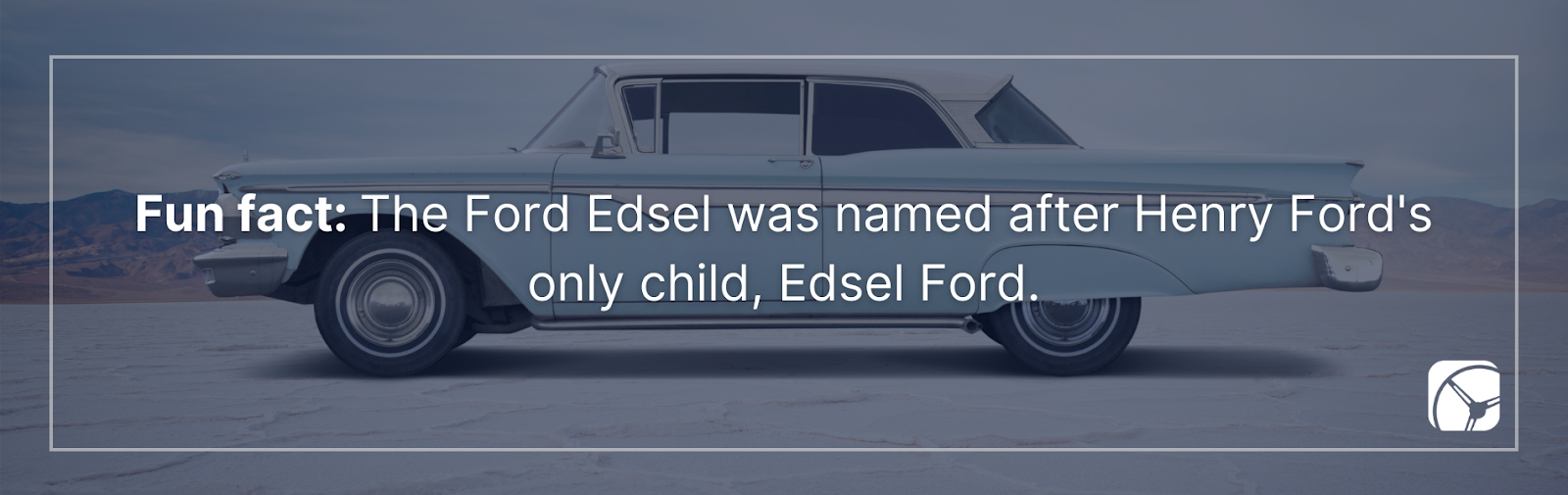 Fun fact: The Ford Edsel was named after Henry Ford's only child, Edsel Ford.