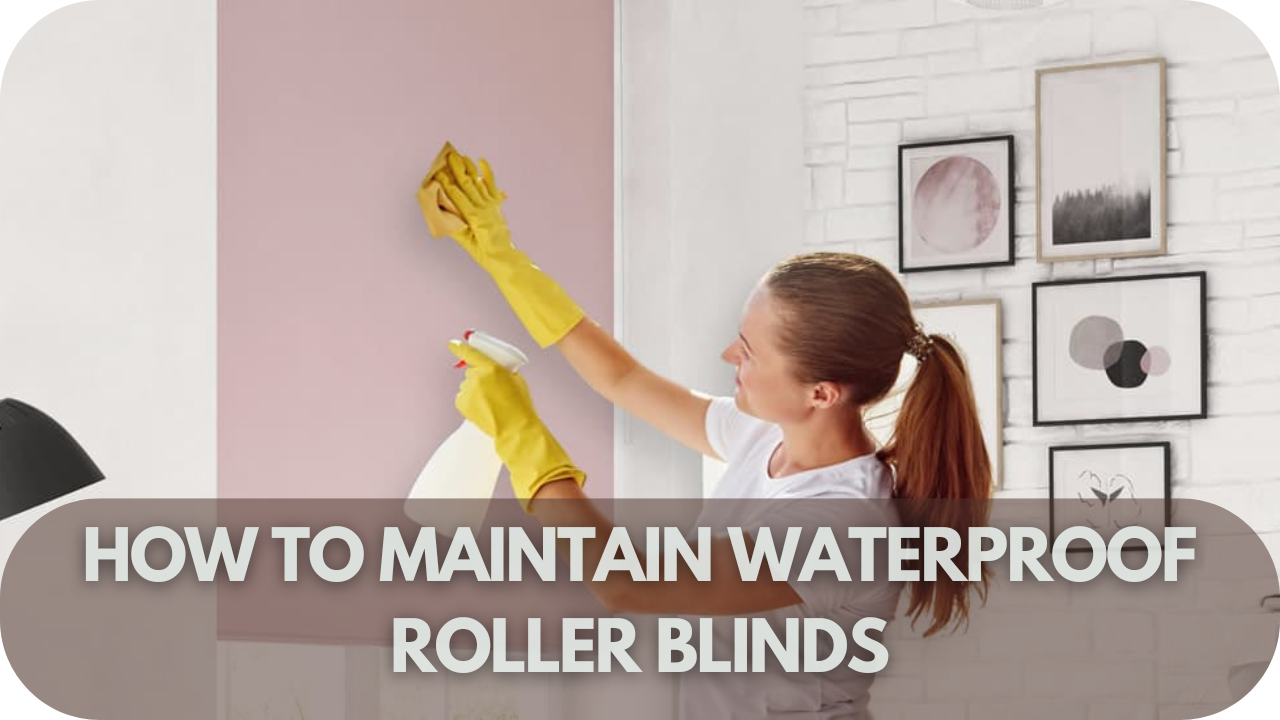 Easy tips for maintaining your waterproof roller blinds!