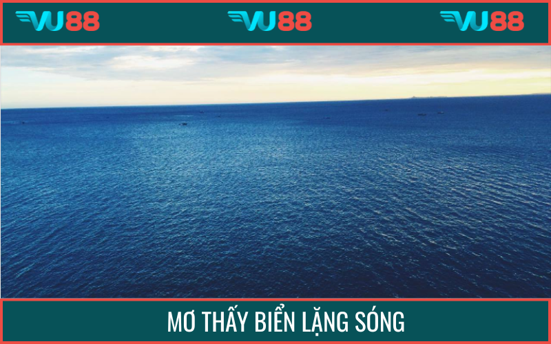 Mơ thấy biển lặng chứng tỏ cuộc sống sắp tới khá thuận lợi