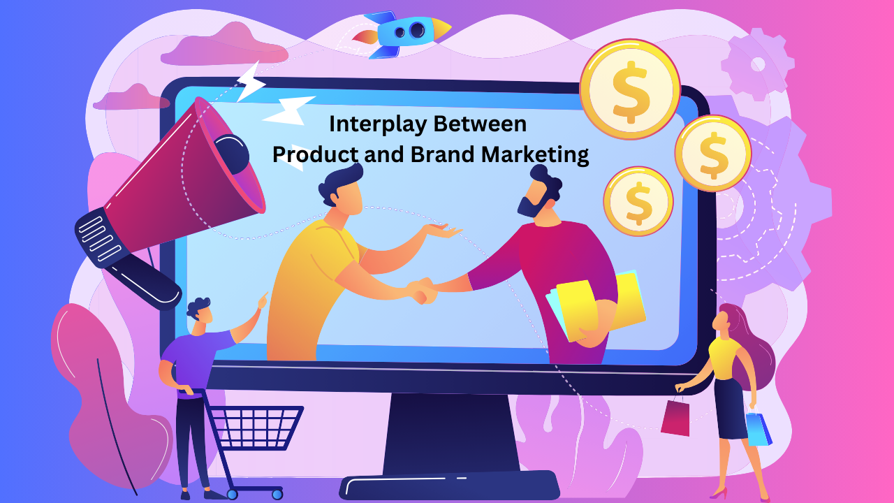 Interplay Between Product and Brand Marketing