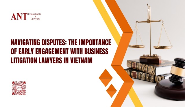 Navigating Disputes: The Importance of Early Engagement with Business Litigation Lawyers in Vietnam
