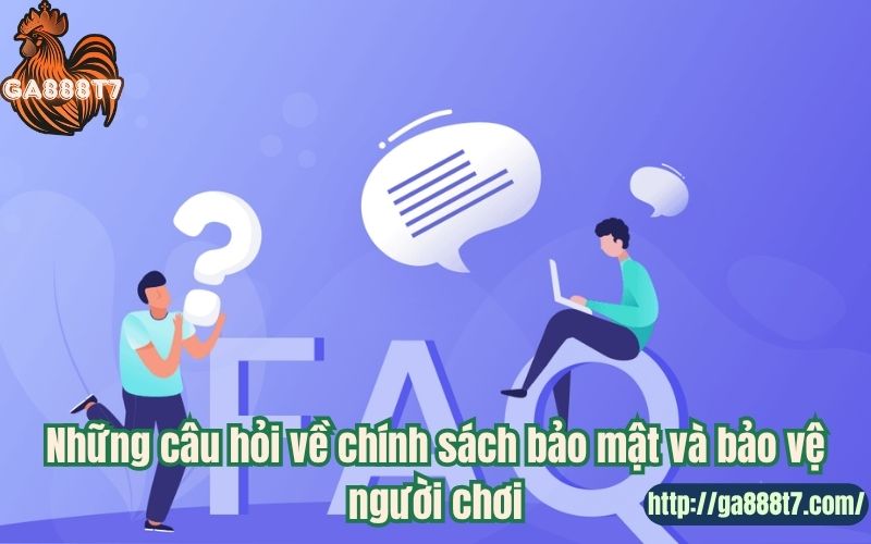 Những câu hỏi về chính sách bảo mật và bảo vệ người chơi