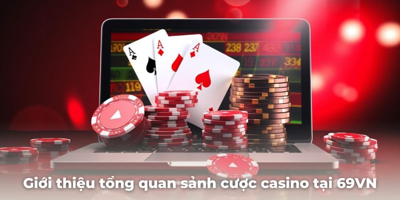 Giới thiệu tổng quan sảnh cược casino tại 69VN