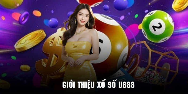 Xổ Số U888 - Sảnh Giải Trí Chất Lượng Trả Thưởng Minh Bạch