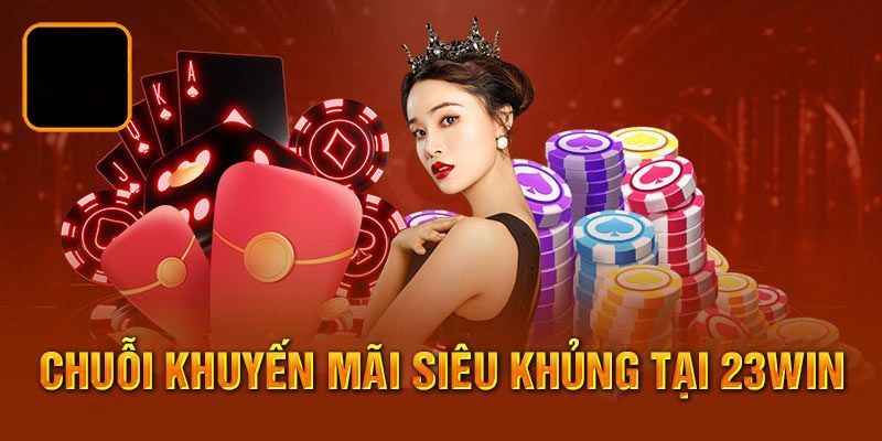 Chuỗi khuyến mãi 23win siêu khủng