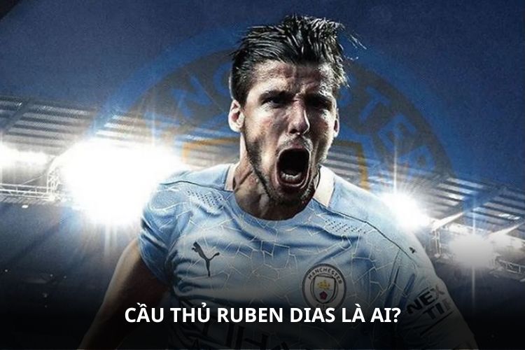 Cầu Thủ Ruben Dias là ai?