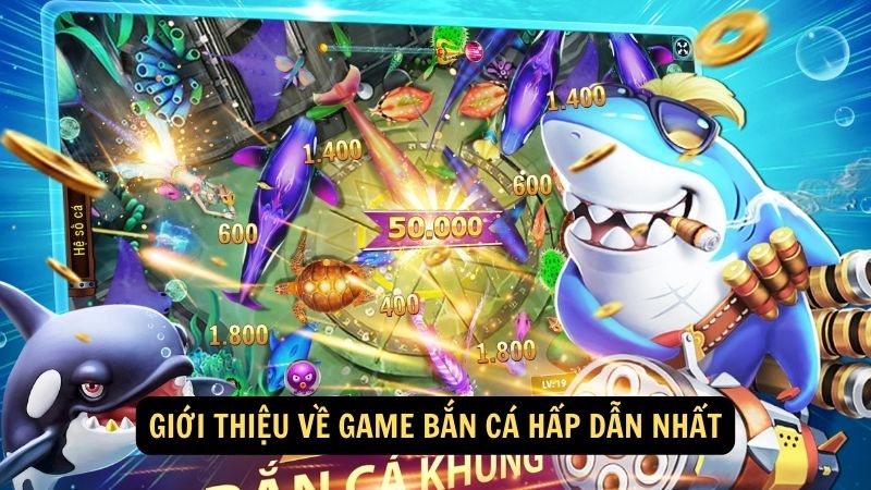 Giới thiệu về game bắn cá hấp dẫn nhất