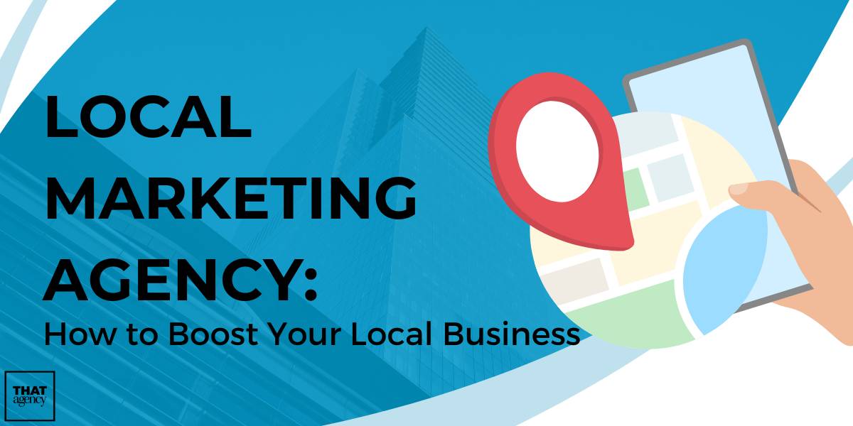 Local Marketing Agency: How to Boost Your Local Business