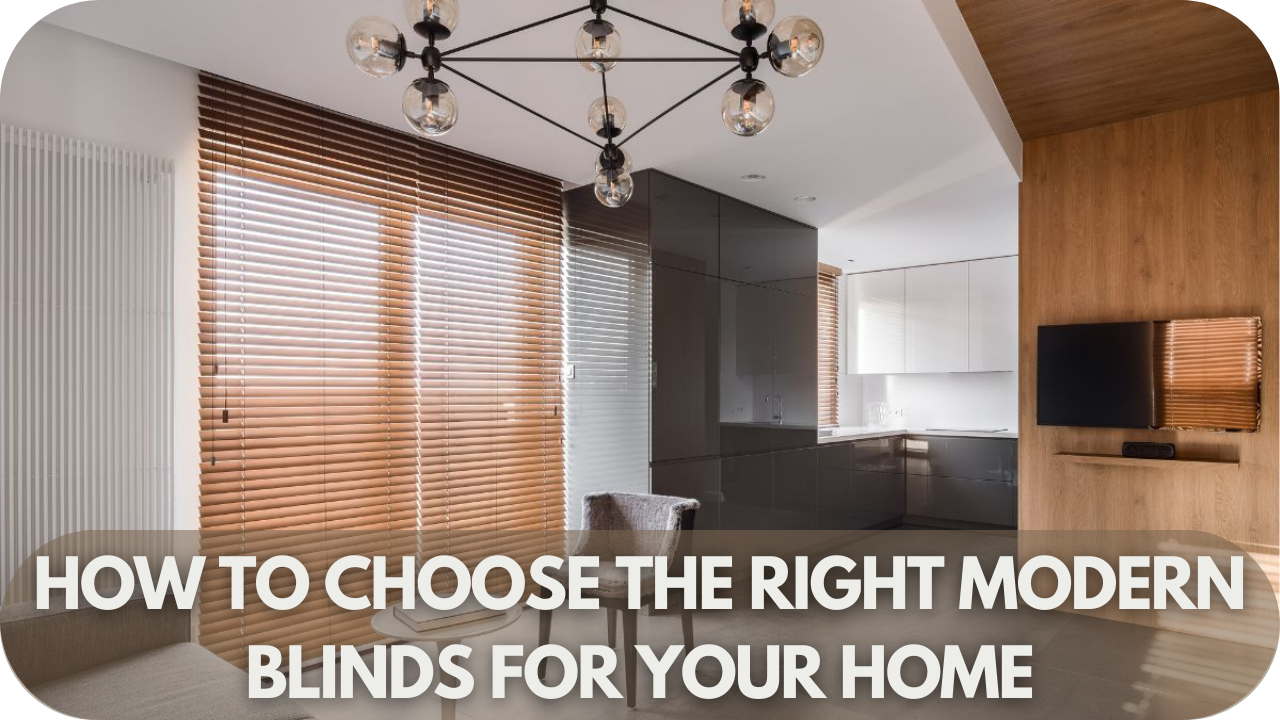 How to Choose the Right Modern Blinds for Your Home