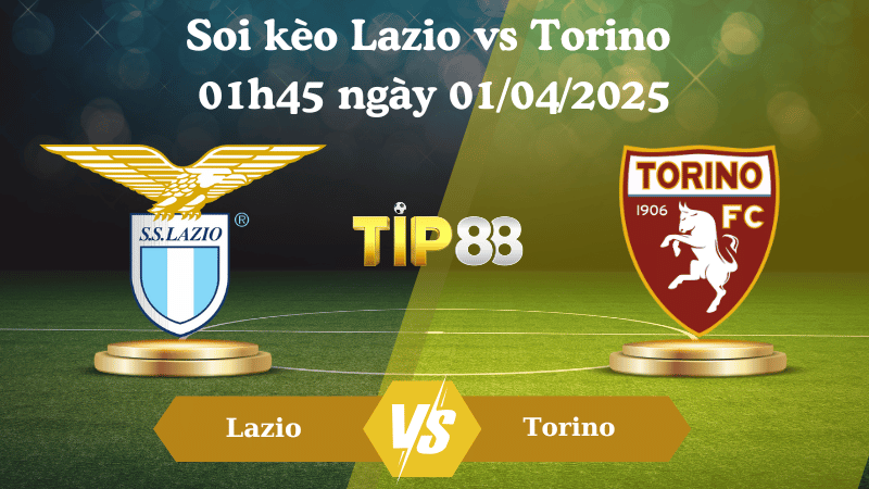 Soi kèo Lazio vs Torino 01h45 ngày 01/04/2025