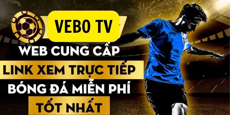 Vebo tập trung của những giải đấu hấp dẫn nhất