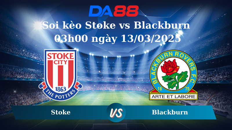 Soi kèo Stoke vs Blackburn 03h00 ngày 13/03/2025