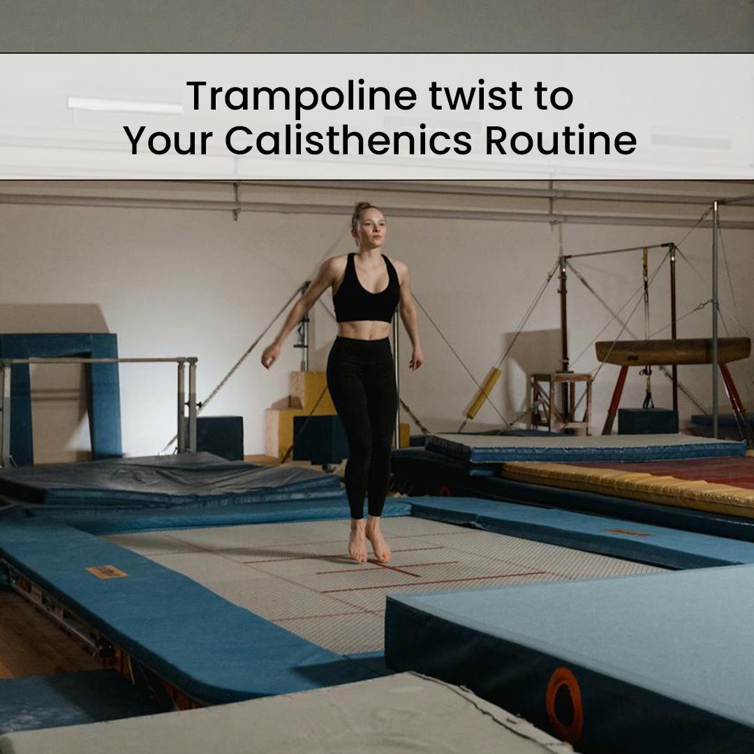 Trampoline twist to Your Calisthenics Routine