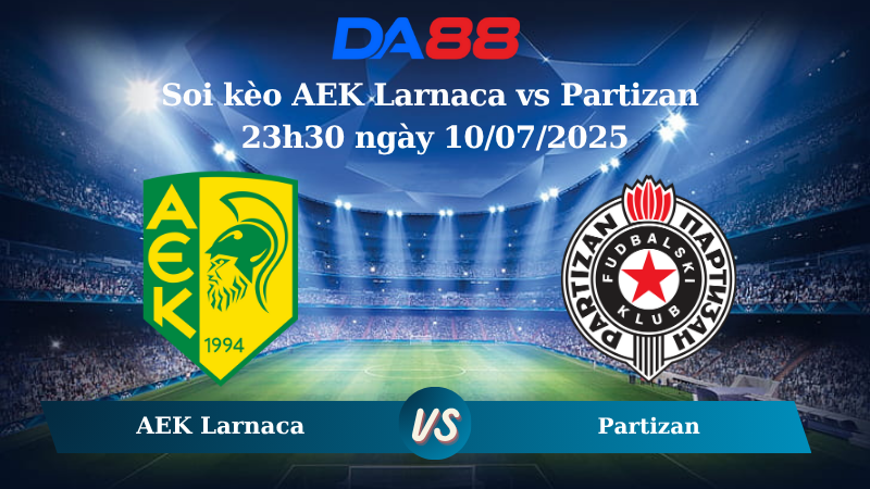Soi kèo AEK Larnaca vs Partizan 23h30 ngày 10/07/2025