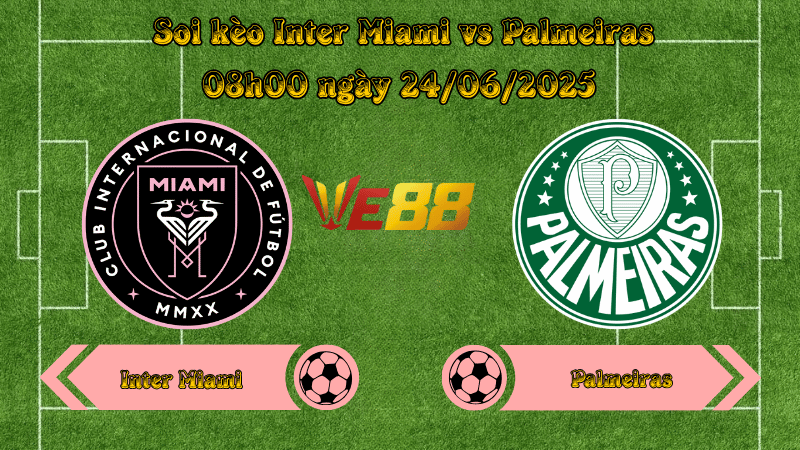 Soi kèo Inter Miami vs Palmeiras 08h00 ngày 24/06/2025