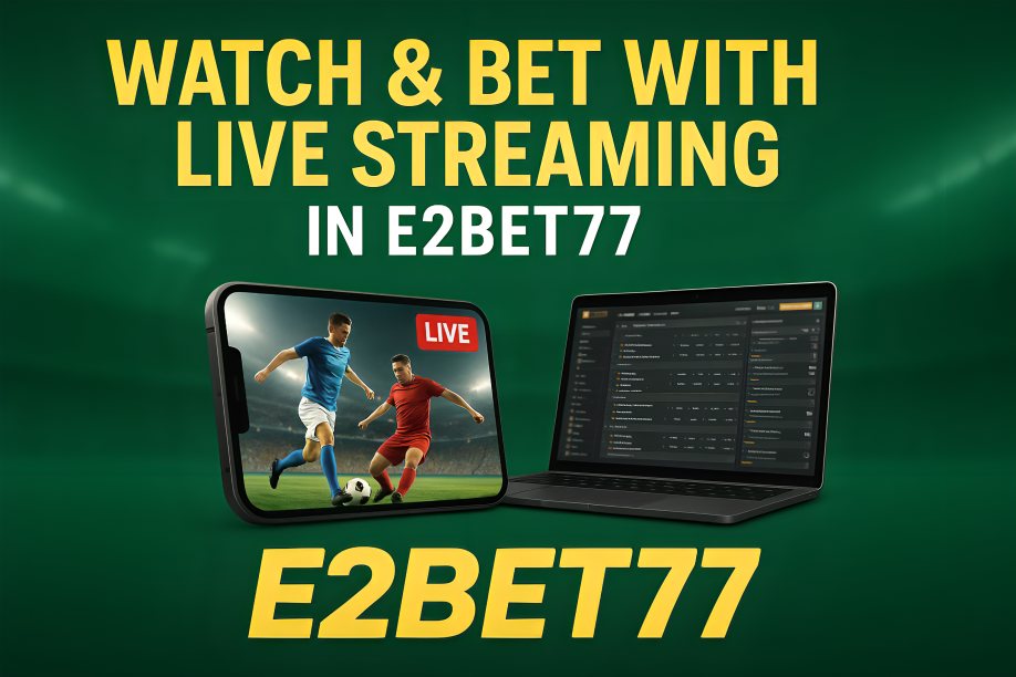 Watch & Bet With Live Streaming In E2Bet77