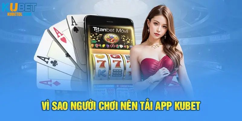 Điểm nổi bật để lựa chọn tải app Kubet