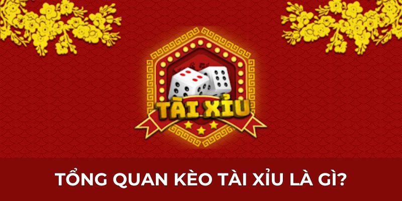 Tổng quan kèo tài xỉu là gì?