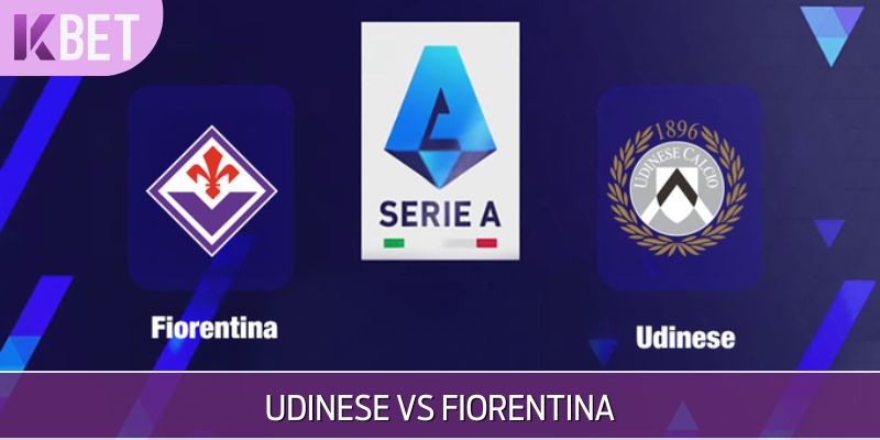 Bắt kèo vòng 38 Udinese vs Fiorentina