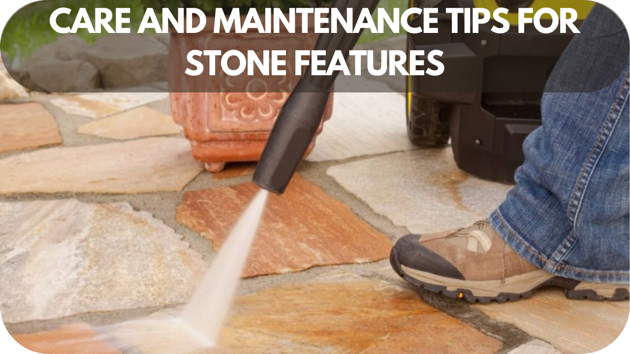 Care and Maintenance Tips for Stone Features