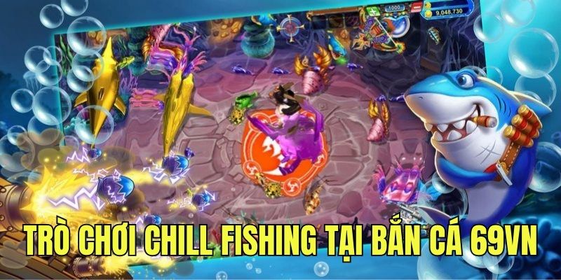 Giới thiệu trò chơi Chill Fishing ở sảnh bắn cá ăn tiền 69VN