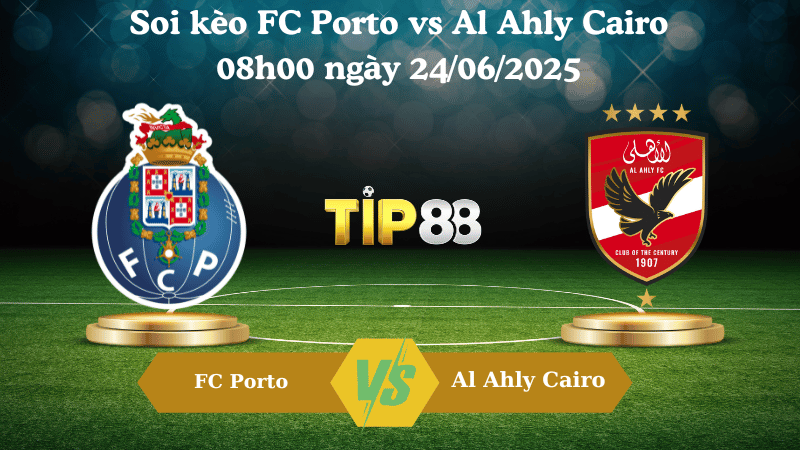 Soi kèo FC Porto vs Al Ahly Cairo 08h00 ngày 24/06/2025