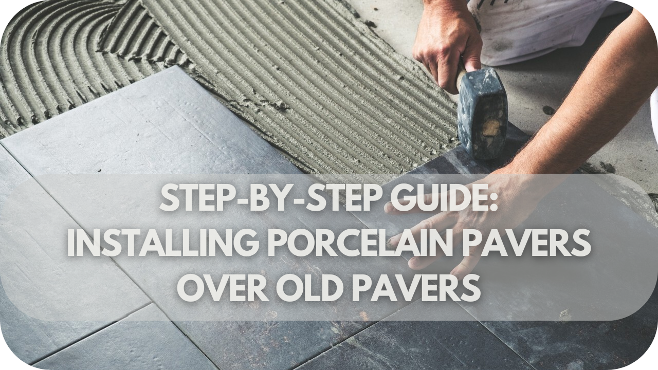 Step-by-Step Guide: Installing Porcelain Pavers Over Old Pavers