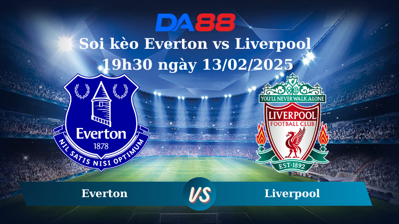 Soi kèo Everton vs Liverpool 19h30 ngày 13/02/2025